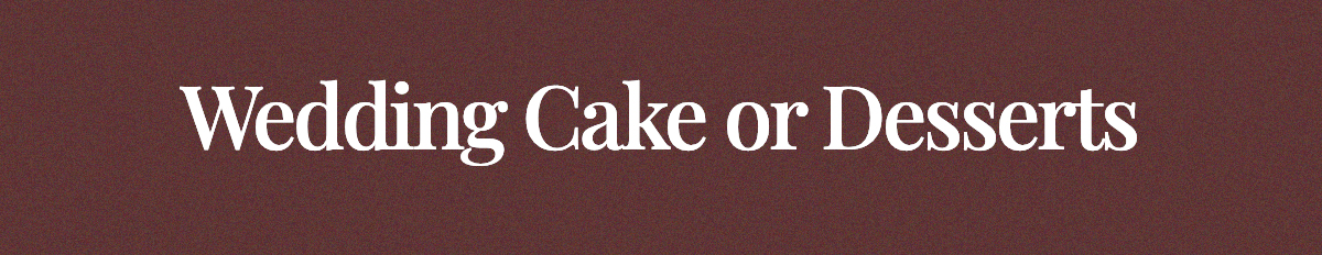 <strong>Wedding Cake or Desserts</strong>
