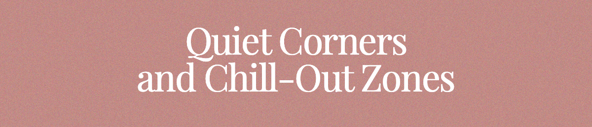 <strong>Quiet Corners and Chill-Out Zones</strong>