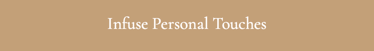 <strong>Infuse Personal Touches</strong>