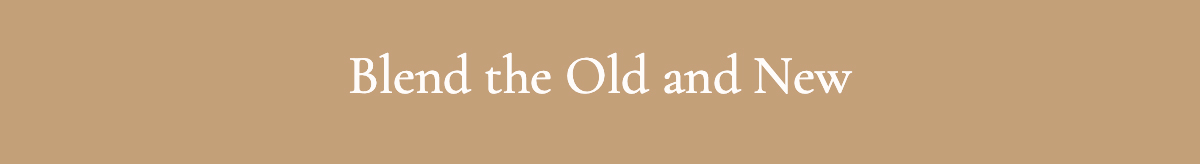 <strong>Blend the Old and New</strong>