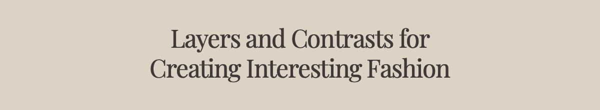 Layers and Contrasts for Creating Interesting Fashion