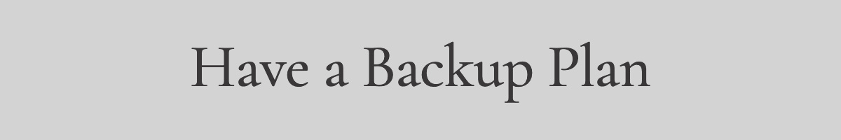 <strong>Have a Backup Plan</strong>