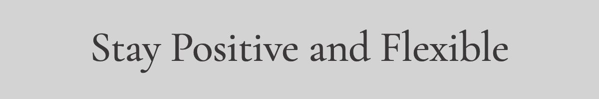 <strong>Stay Positive and Flexible</strong>