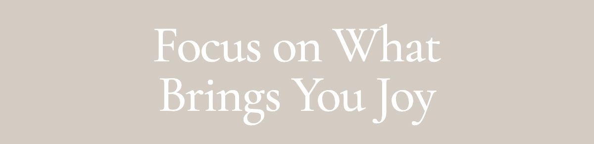 <strong>Focus on What Brings You Joy</strong>