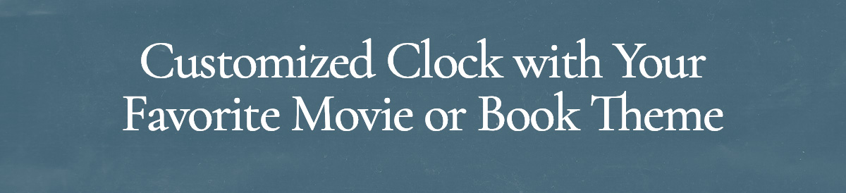 <strong>Customized Clock with Your Favorite Movie or Book Theme</strong>