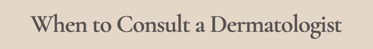 <strong>When to Consult a Dermatologist</strong>