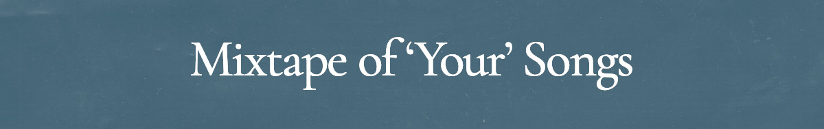 <strong>Mixtape of ‘Your’ Songs</strong>