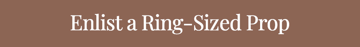 <strong>Enlist a Ring-Sized Prop</strong>