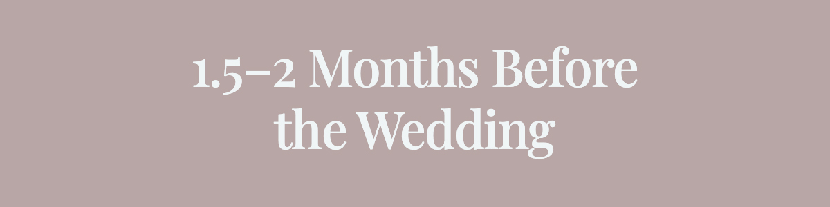 <strong>1.5–2 Months Before the Wedding</strong>
