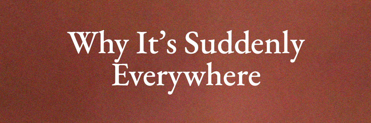 <strong>Why It’s Suddenly Everywhere</strong>