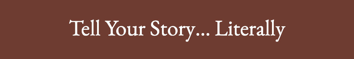 <strong>Tell Your Story… Literally</strong>