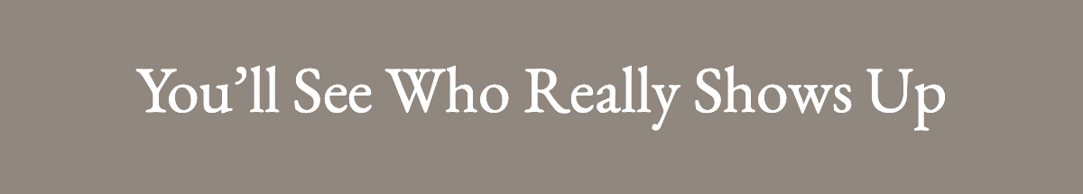 <strong>You’ll See Who Really Shows Up</strong>