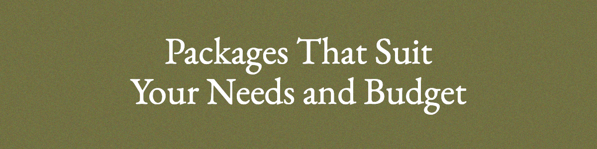<strong>Packages That Suit Your Needs and Budget</strong>
