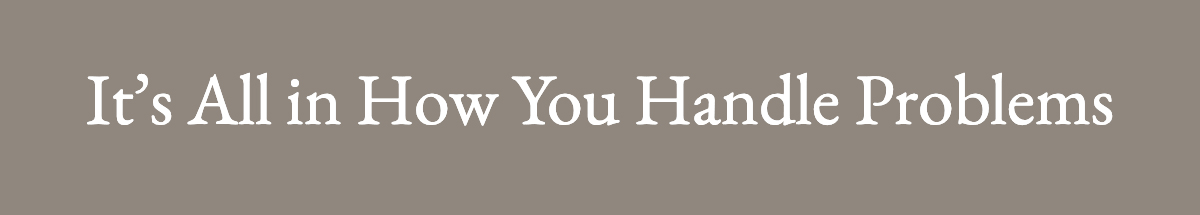 <strong>It’s All in How You Handle Problems</strong>