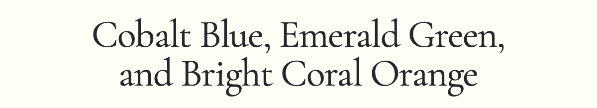 trong>Cobalt Blue, Emerald Green, and Bright Coral Orange</strong>