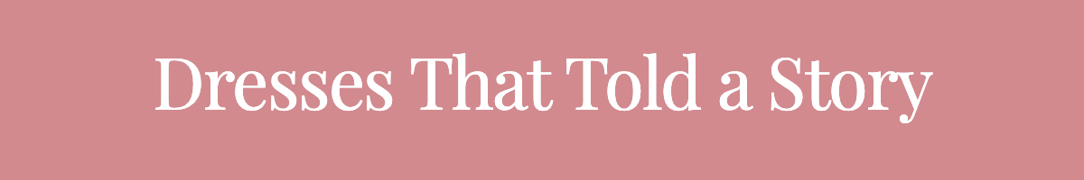 <strong>Dresses That Told a Story</strong>