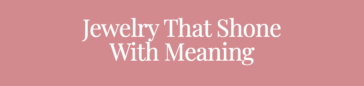 <strong>Jewelry That Shone With Meaning</strong>