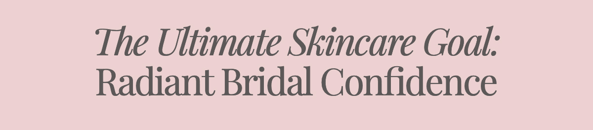 <strong>The Ultimate Skincare Goal: Radiant Bridal Confidence</strong>