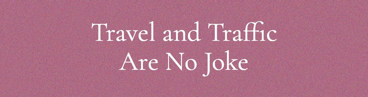 <strong>Travel and Traffic Are No Joke</strong>