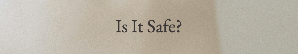 <strong>Is It Safe?</strong>