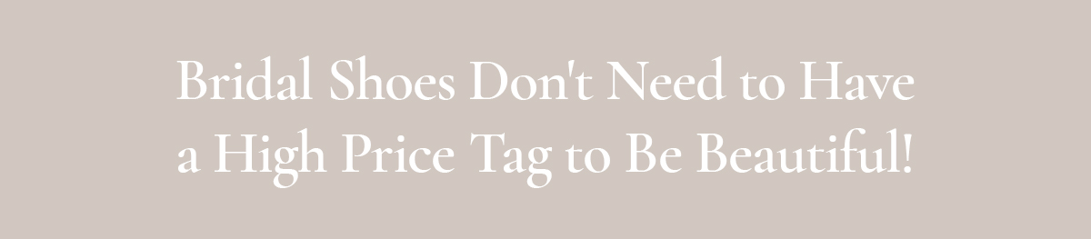 <strong>Bridal Shoes Don't Need to Have a High Price Tag to Be Beautiful!</strong>