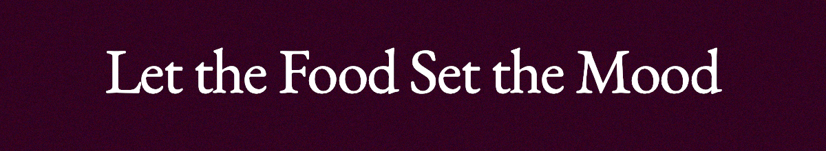 <strong>Let the Food Set the Mood</strong>