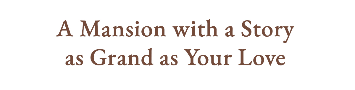 <strong>A Mansion With a Story as Grand as Your Love</strong>