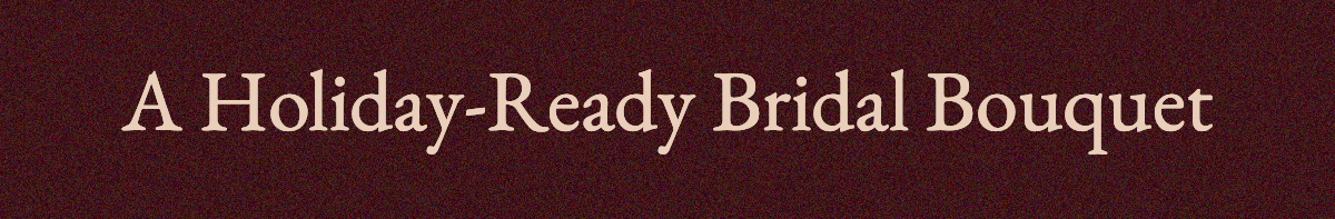 <strong>A Holiday-Ready Bridal Bouquet</strong>