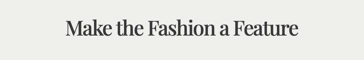 <strong>Make the Fashion a Feature</strong>