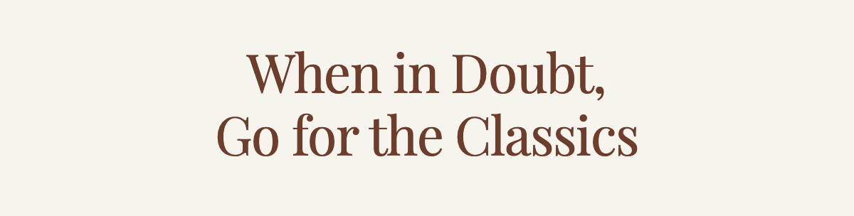 <strong>When in Doubt, Go for the Classics</strong>