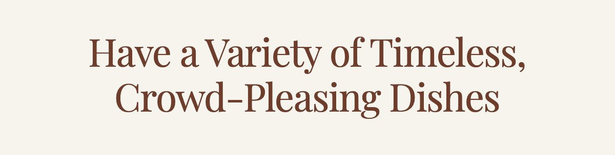 <strong>Have a Variety of Timeless, Crowd-Pleasing Dishes</strong>