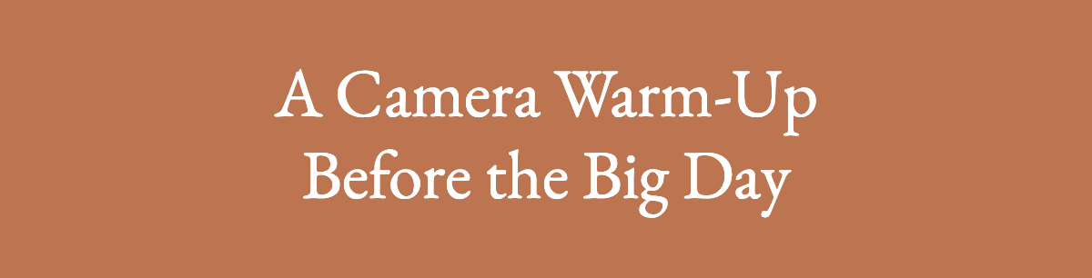 <strong>A Camera Warm-Up Before the Big Day</strong>