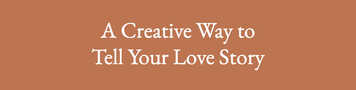<strong>A Creative Way to Tell Your Love Story</strong>