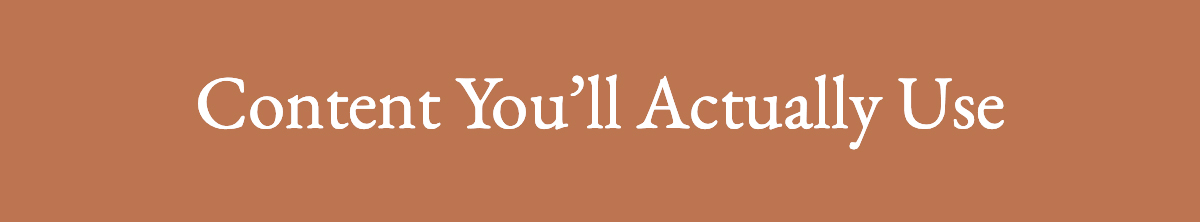 Content You’ll Actually Use