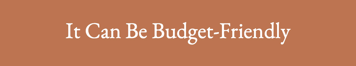 <strong>It Can Be Budget-Friendly</strong>