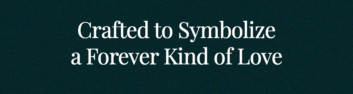<strong>Crafted to Symbolize a Forever Kind of Love</strong>