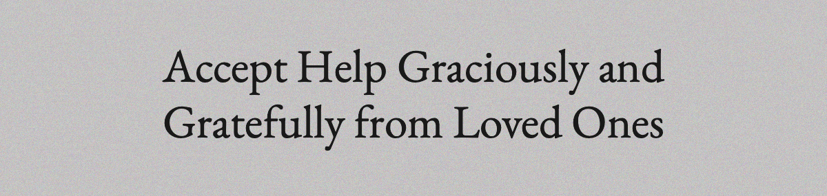 <strong>Accept Help Graciously and Gratefully from Loved Ones</strong>