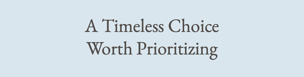<strong>A Timeless Choice Worth Prioritizing</strong>