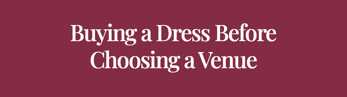 Buying a Dress Before Choosing a Venue