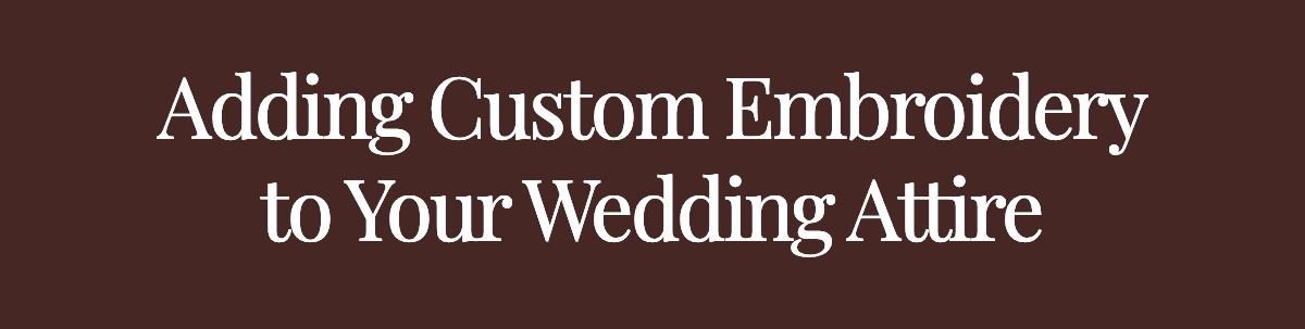 <strong>Adding Custom Embroidery to Your Wedding Attire</strong>