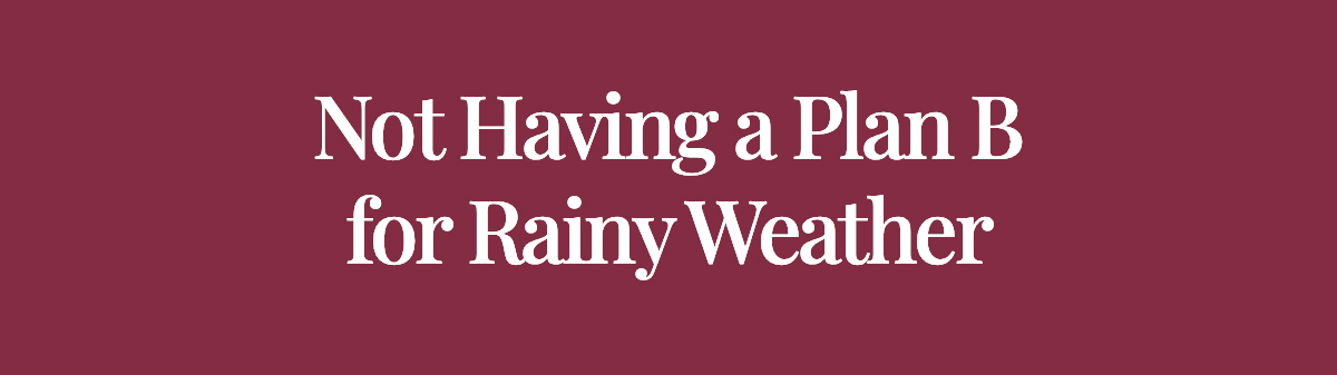 Not Having a Plan B for Rainy Weather