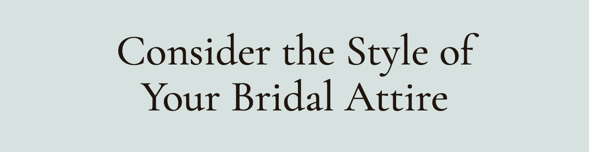 <strong>Consider the Style of Your Bridal Attire</strong>