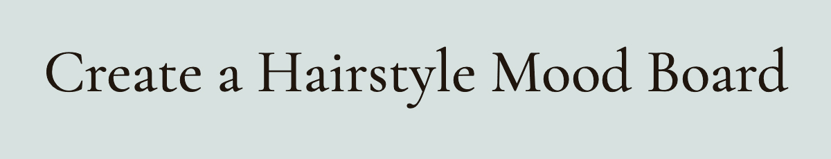 <strong>Create a Hairstyle Mood Board</strong>