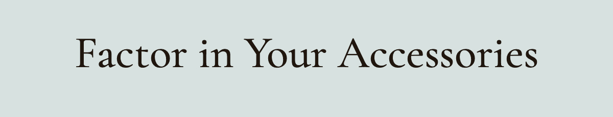 <strong>Factor in Your Accessories</strong>