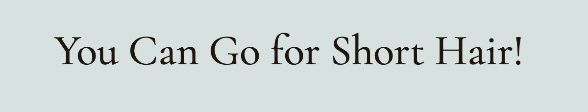 <strong>You Can Go for Short Hair! </strong>