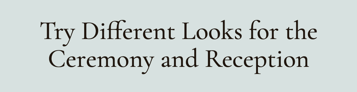 <strong>Try Different Looks for the Ceremony and Reception</strong>